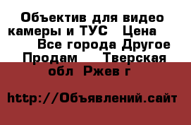 Объектив для видео камеры и ТУС › Цена ­ 8 000 - Все города Другое » Продам   . Тверская обл.,Ржев г.